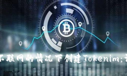 如何在不联网的情况下创建Tokenim：详细指南