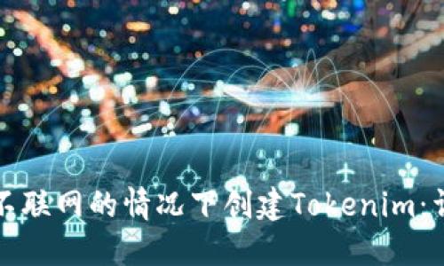 如何在不联网的情况下创建Tokenim：详细指南