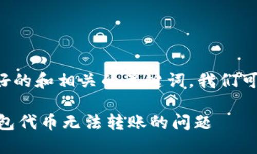 为了创建一个友好的和相关的关键词，我们可以考虑如下内容。

 如何解决TRX钱包代币无法转账的问题