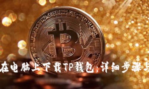 如何在电脑上下载TP钱包：详细步骤与指南
