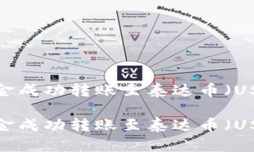 如何将资金成功转账至泰达币（USDT）钱包？

如何将资金成功转账至泰达币（USDT）钱包？