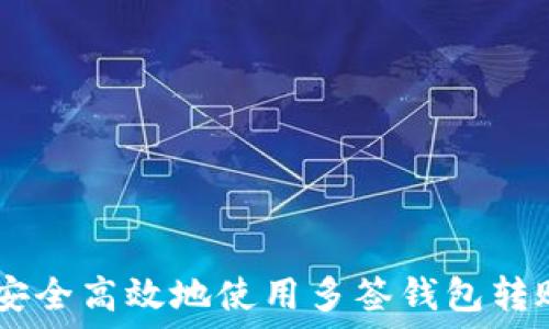   
如何安全高效地使用多签钱包转账TRX