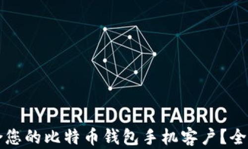 
如何选择适合您的比特币钱包手机客户？全面指南与推荐