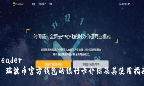 header
  瑞波币官方钱包的银行卡介绍及其使用指南