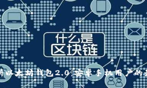全面解析以太坊钱包2.0：安卓手机用户的最佳选择