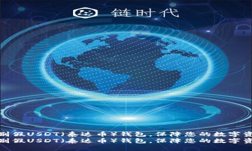如何识别假USDT（泰达币）钱包，保障您的数字资产安全
如何识别假USDT（泰达币）钱包，保障您的数字资产安全