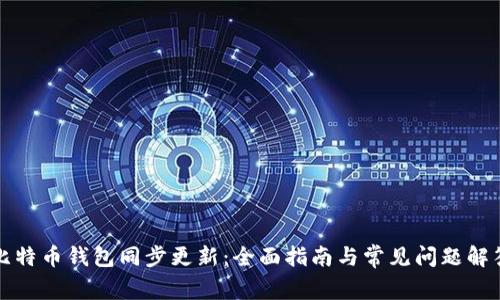比特币钱包同步更新：全面指南与常见问题解答
